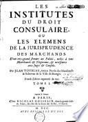 Les institutes du droit consulaire, ou Les élemens de la jurisprudence des marchands