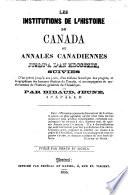 Les Institutions de l'histoire du Canada, ou annales Canadiennes jusqu'à nos jours, d'un tableau historique des progrès, et biographique des hommes illustres du Canada, etc