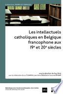 Les intellectuels catholiques en Belgique francophone aux 19e et 20e siècles
