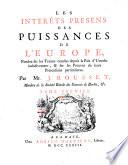 Les interéts presens des puissances de l'Europe, fondez sur les traitez conclus depuis la paix d'Utrecht inclusivement, & sur les preuves de leurs prétensions particulieres. Par mr. J. Rousset ... Tome premier \\-second!