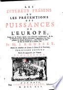 Les intérêts présens et les prétentions des puissances de l'Europe, fondez sur les traitez depuis ceux d'Utrecht inclusivement, et sur les preuves de leurs droits particuliers, augmentez d'un supplément de diverses prétentions
