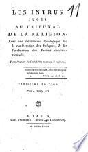 Les Intrus jugés au tribunal de la religion, avec une dissertation théologique sur la consécration des évêques, & sur l'ordination des prêtres constitutionnels. Par l'auteur du Catéchisme nouveau & raisonné... Troisième édition