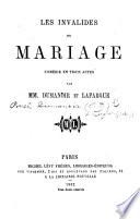 Les Invalides du Mariage, comédie en trois actes [and in prose]. Par MM. Dumanoir et Lafargue