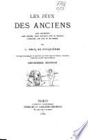 Les jeux des anciens : leur description, leur origine, leurs rapports avec la religion, l'histoire, les arts et les moeurs