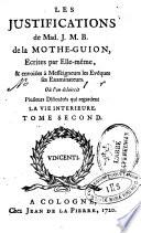 Les justifications de Mad. J. M. B. de la Mothe-Guion, ecrites par elle-même... Où l'on éclaircit plusieurs dificultés qui regardent la vie interieure ; avec un Examen de la IX & X conférence de Cassien, touchant l'état fixe d'oraison continuelle, par feu Monsieur de Fénelon, archevêque de Cambrai