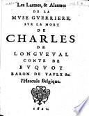 Les larmes, & alarmes de la muse guerriere, sur la mort de Charles de Longueval conte de Buquoy baron de Vaulx &c. l'Hercule Belgique