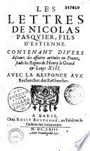 Les lettres de Nicolas Pasquier, fils d'Estienne, contenant divers discours des affaires arrivées en France sous les règnes de Henry le grand et de Louis XIII, avec la réponse aux recherches des recherches