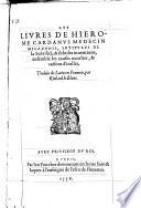 Les liures de Hierome Cardanus medecin milannois, intitules de la subtilité, & subtiles inuentions, ensemble les causes occultes, & raisons d'icelles, traduis de latin en francois, par Richard le Blanc