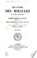 Les livres des miracles et autres opuscules de Georges Florent Grégoire, évêque de Tours