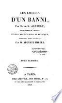 Les loisirs d'un banni, par m. A.V. Arnault, ancien membre de l'institut. Pièces recueillies en Belgique, publiées avec des notes par M. Auguste Imbert. Tome premier [-second]