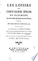 Les Loisirs Du Chevalier D'Eon De Beaumont, Ancien ministre plénipotentiaire de France; Sur Divers sujets importants d'administration, &c. Pendant Son Séjour En Angleterre
