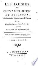 Les Loisirs Du Chevalier D'Eon De Beaumont, Ancien ministre plénipotentiaire de France ; Sur Divers sujets importants d'administration, &c. Pendant Son Séjour En Angleterre