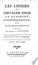 Les Loisirs Du Chevalier D'Eon De Beaumont, Ancien ministre plénipotentiaire de France ; Sur Divers sujets importants d'administration, &c. Pendant Son Séjour En Angleterre