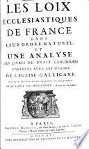 Les loix ecclésiastiques de France dans leur ordre naturel, et une analyse des livres du droit canonique conférez avec les usages de l'Eglise gallicane. Nouvelle édition revue, corrigée et augmentée....
