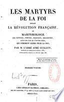 Les martyrs de la foi pendant la Révolution française, ou Martyrologe des pontifes, prêtres, religieux, religieuses, laïcs de l'un et l'autre sexe qui périrent alors pour la foi