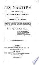 Les martyrs du Maine; ou, Notice historique sur la persécution à mort que le clergé catholique du diocèse du Mans a soufferte pendant la révolution française ...