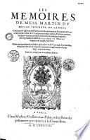Les mémoires de Mess. Martin Du Bellay seigneur de Langey. Contenans le discours de plusieurs choses advenuës au royaume de France, depuis l'an M.D.XIII jusques au trespas du roy François premier, ausquels l'autheur a inseré trois livres, & quelques fragmens des Ogdoades de Mess. Guillaume Du Bellay seigneur de Langey son frere. Oeuvre mis nouvellement en lumière, et presenté au roy par Mess. René Du Bellay,...Reveu & corrigé pour la troisiesme edition