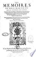 Les mémoires de Mess. Martin Du Bellay seigneur de Langey. Contenans le discours de plusieurs choses advenuës au royaume de France, depuis l'an M.D.XIII jusques au trespas du roy François premier, ausquels l'autheur a inseré trois livres, & quelques fragmens des Ogdoades de Mess. Guillaume Du Bellay seigneur de Langey son frere. Oeuvre mis nouvellement en lumière, et presenté au roy par Mess. René Du Bellay,...Reveu & corrigé pour la troisiesme edition