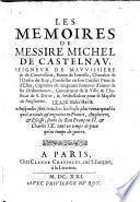 Les Mémoires de Messire Michel de Castelnau ... Ausquelles sont traictées les choses plus remarquables, qu'il a veuës&negotiées en France, Angleterre,&Escosse soubs les Rois François II.&Charles IX. tant en temps de paix qu'en temps de guerre. [With a portrait.]