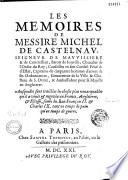 Les Mémoires de messire Michel de Castelnau, seigneur de Mauvissière et de Concressaut, baron de Jonville, comte de Beaumont-le-Roger... auxquelles sont traictées les choses plus remarquables qu'il a veuës et négotiées en France, Angleterre et Escosse, sous les rois François II et Charles IX, tant en temps de paix qu'en temps de guerre. (Publiés par Jacques de Castelnau.)