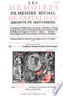 Les Mémoires de messire Michel de Castelnau, seigneur de Mauvissière, illustrés et augmentés de plusieurs commentaires et manuscrits... servants à donner la vérité de l'histoire des règnes de François II, Charles IX et Henri III, et de la régence... de Catherine de Médicis, avec les éloges des rois, reines, princes et autres personnages illustres de l'une et l'autre religion sous ces trois règnes, et l'histoire généalogique de la maison de Castelnau, par J. Le Laboureur,...