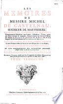 Les Mémoires de messire Michel de Castelnau, seigneur de Mauvissière, illustrez et augmentez de plusieurs commentaires & manuscrits... servans à donner la vérité de l'histoire des regnes de François II. Charles IX. & Henri III. & de la regence... de Catherine de Médicis, avec les éloges des rois, reines, princes & autres personnes illustres de l'une & de l'autre réligion sous ces trois regnes, l'histoire genealogique de la maison de Castelnau, par J. Le Laboureur,... Nouvelle édition...