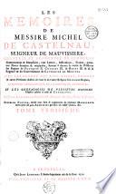 Les Mémoires de messire Michel de Castelnau, seigneur de Mauvissière, illustrez et augmentez de plusieurs commentaires & manuscrits... servans à donner la vérité de l'histoire des regnes de François II. Charles IX. & Henri III. & de la regence... de Catherine de Médicis, avec les éloges des rois, reines, princes & autres personnes illustres de l'une & de l'autre réligion sous ces trois regnes, l'histoire genealogique de la maison de Castelnau, par J. Le Laboureur,... Nouvelle édition...