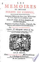 Les mémoires de messire Philippe Comines, seigneur d'Argenton, contenans l'histoire des roys Louys XI et Charles VIII, depuis l'an 1464 jusques en 1498