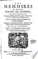 Les Memoires De Messire Philippe De Comines, Seigneur D'Argenton, Contenans l'Histoire des Roys Louys XI. & Charles VIII. depuis l'an 1464. jusques en 1498. Reveus & corrigez sur divers Manuscrits, & anciennes Impressions. Augmentez de plusieurs Traictez, Contracts, Testaments, autres Actes, & de divers Observations Par Denys Godefroy ... Derniere Edition