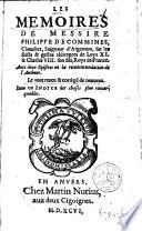 Les Mémoires de Messire Philippe de Commines, ... Avec deux Epistres en la recommandation de l'Autheur
