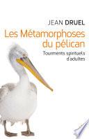 Les Métamorphoses du pélican - Tourments spirituels d'adultes