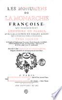 LES MONUMENS DE LA MONARCHIE FRANÇOISE, QUI COMPRENNENT L'HISTOIRE DE FRANCE, AVEC LES FIGURES DE CHAQUE REGNE QUE L'INJURE DES TEMS A EPARGNÉES.