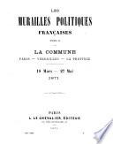 Les Murailles politiques françaises ...: (p. 503-1007) Les murailles politiques francaises depuis le 18 Juillet 1870 jusqu'au 25 Mai 1871; Affiches Françaises et Allemandes; La guerre - La commune (p. 1009-1010)