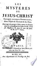 Les mystères de Jésus-Christ expliqués en forme d'instructions, selon l'esprit de l'Ecriture & des Pères,...
