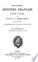 Les nouveaux Jésuites français dans l'Inde; ou, Vie du R.P. Pierre Perrin, suivie de notices sur quelques-uns de ses compagnons ...