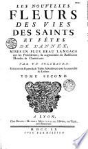 Les Nouvelles Fleurs des Vies des Saints et Fêtes de l'Année, mises en plus beau langage que les Précédentes ; & augmentées de Refléxions Morales & Chrétiennes
