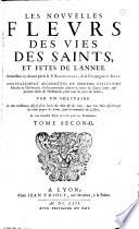 Les Nouvelles fleurs des vies des saints, et fetes de l'année. Recueillies cy-deuant par le R. P. Ribadeneira..., nouvellement augmentées... par vn solitaire...