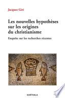 Les nouvelles hypothèses sur les origines du christianisme. Enquête sur les recherches récentes