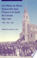 Les Oblats de Marie Immacule Dans L'Ouest Et Le Nord Du Canada, 1845-1967
