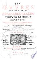 Les oeuures du bien-heureux François de Sales, euesque et prince de Geneue, ... Reueuës, & tres-exactement corrigées sur les premiers & plus fideles exemplaires. Auec vn Abbregé de la vie, & vne table tres-ample des matie