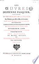 Les Oeuvres d'Estienne Pasquier, contenant ses Recherches sur la France ; Son Plaidoyé pour M. le Duc de Lorraine ; celuy de Me Versoris, pour les Jesuites, Contre l'Université de Paris ; Clarorum Virorum ad Stepha. Pasquierium Carmina ; Epigrammatum Libri Sex ; Epitaphiorum Liber ; Iconum Liber, cum nonnullis Theod. Pasquierii In Francorum Regum Icones notis. Ses Lettres ; Ses Oeuvres Meslées ; et Les Lettres de Nicolas Pasquier, fils d'Estienne