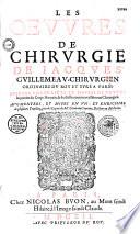 Les Oeuvres de chirurgie de Jacques Guillemeau, avec les portraicts de toutes les parties du corps humain et des instruments nécessaires au chirurgien, augmentées et mises en un et enrichies de plusieurs traictez, pris des leçons de Me Germain Courtin,...