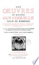 Les oeuvres de Maistre Coquille sieur de Romenay, contenant plusieurs traitez touchant les libertez de l'Eglise gallicane, l'histoire de France et le droit françois. Entre lesquels plusieurs n'ont point encore été imprimez, & les autres ont été exactement corrigez...