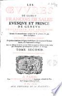 Les oeuvres de Sainct François de Sales, evesque et prince de Genève, instituteur des religieuses de la Visitation de Sainte Marie. Reveuës & très-exactement corrigées sur les premiers & plus fideles exemplaires. Enrichies nouvellement de plusieurs emblémes & figures symboliques; des citations de l'Escriture Saincte, & d'annotations en marge; Avec un abbregé de sa vie, & une table tres-ample des matieres & des choses plus remarquables, qui manquoient cy-devant à cét ouvrage. Tome premier -[Tome second]