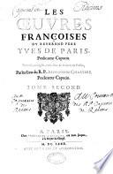 Les oeuvres françoises du P. Ives de Paris, Capucin. Nouvellement imprimées, reveuës, corrigées, & augmentées. Tome premier [-second]