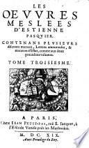 Les Oeuvres Meslees D'Estienne Pasquier. Contenant Plusieurs discours moraux, Lettres amoureuses, & matieres d'Estat