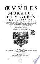 LES OEVRES MORALES ET MESLÉES DE PLVTARQVE TRADVITES DE GREC EN FRANCOIS, REVEVES, corrigées, [et] enrichies en cette derniere Edition, de Prefaces generales, de Sommaires au commencement de chacun des Traitez, [et] d'Annotations en marge, qui monstrent l'artifice [et] la suite des discours de l'Autheur