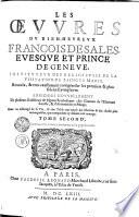 LES OEVVRES DV BIEN-HEVREVX FRANCOIS DE SALES. EVESQVE ET PRINCE DE GENEVE, INSTITVTEVR DES RELIGIEVSES DE LA VISITATION DE SAINCTE MARIE, Reueuës, & tres-exactement corrigées sur les premiers, & plus fideles Exemplaires. ENRICHIES NOVVELLEMENT De plusieurs Emblémes & Figures Symboliques; des Citations de l'Escriture Saincte, & d'Annotations en Marge
