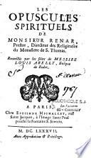 Les opuscules spirituels de monsieur Renar,... Recueillis par les soins de messire Louis Abelly,...
