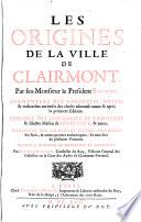 Les Origines De La Ville De Clairmont ... Augmentees Des Remarques, Nottes et recherches curieuses des choses advenues avant et apres la premiere Edition ... Par Pierre Durand